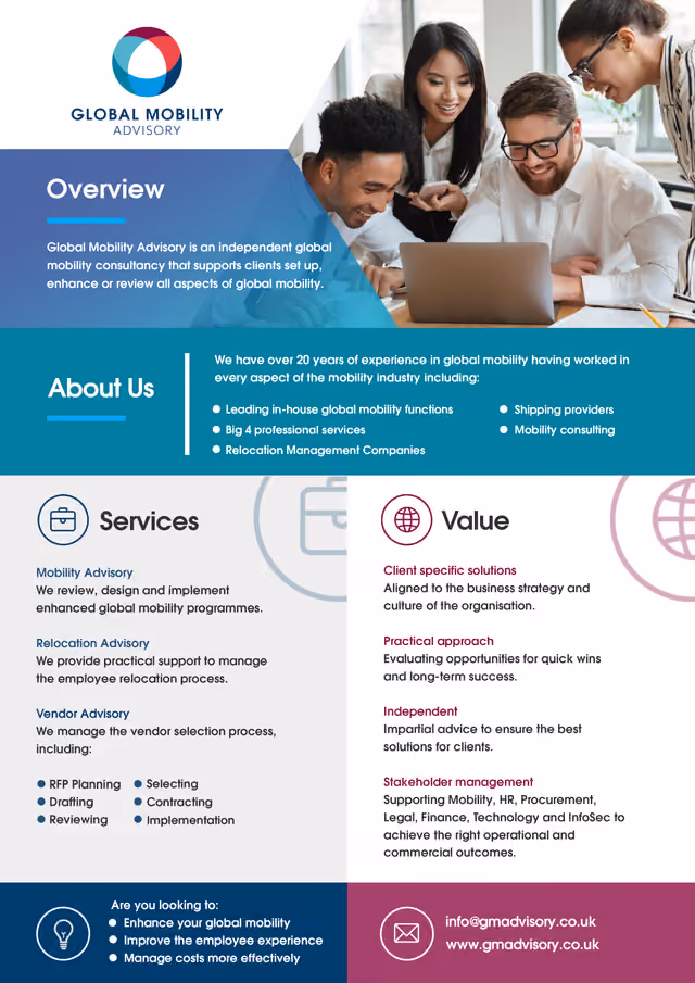 A one-page document Squideo designed for Global Mobility Advisory. Overview: an independent global mobility consultancy that supports clients to set up, enhance or review all aspects of global mobility. About Us: over 20 years of experience across in-house global mobility functions, Big 4 professional services, relocation management companies, shipping providers and mobility consulting. Services: mobility advisory, relocation advisory and vendor advisory. Value: client-specific solutions, a practical approach, independence, and stakeholder management across Mobility, HR, Procurement, Legal, Finance, Technology and InfoSec. Contact: info@gmadvisory.co.uk, www.gmadvisory.co.uk